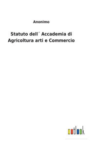 Title: Statuto dell´ Accademia di Agricoltura arti e Commercio, Author: Anonimo