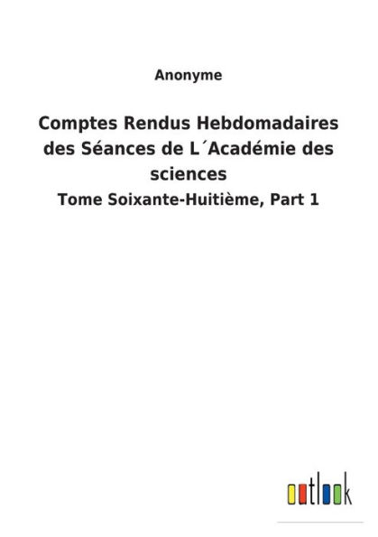 Comptes Rendus Hebdomadaires des Séances de L´Académie des sciences: Tome Soixante-Huitième