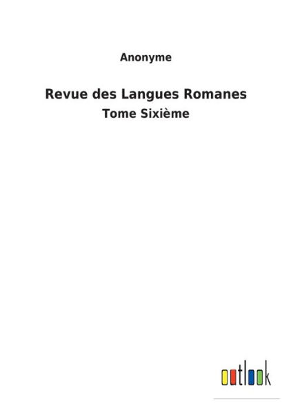 Revue des Langues Romanes: Tome Sixième