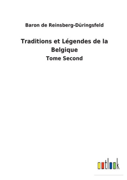 Traditions et Légendes de la Belgique: Tome Second