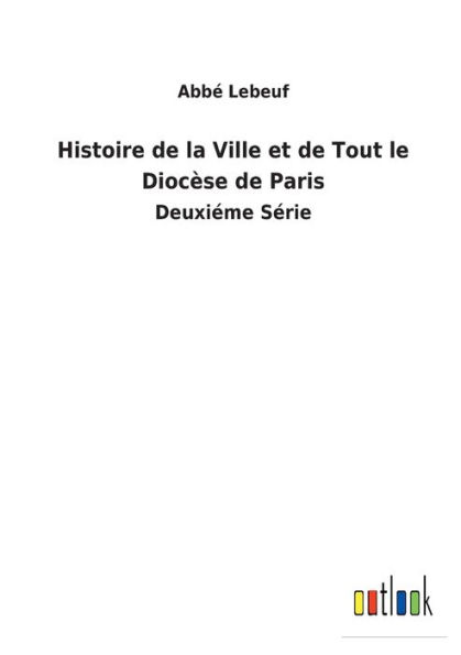 Histoire de la Ville et Tout le Diocèse Paris: Deuxiéme Série