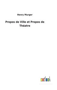 Title: Propos de Ville et Propos de Théatre, Author: Henry Murger