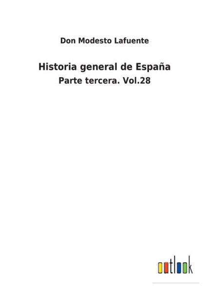 Historia general de Espaï¿½a: Parte tercera. Vol.28