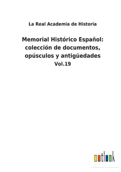 Memorial Histï¿½rico Espaï¿½ol: colecciï¿½n de documentos, opï¿½sculos y antigï¿½edades:Vol.19