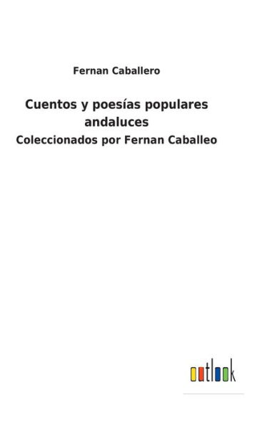 Cuentos y poesías populares andaluces: Coleccionados por Fernan Caballeo