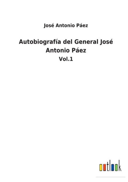 Autobiografï¿½a del General Josï¿½ Antonio Pï¿½ez: Vol.1