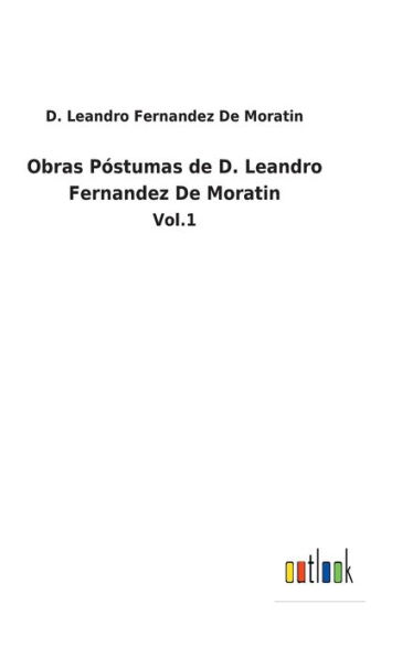 Obras Póstumas de D. Leandro Fernandez De Moratin: Vol.1