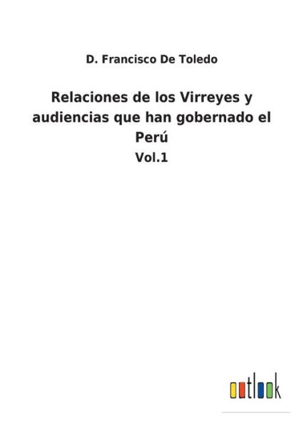 Relaciones de los Virreyes y audiencias que han gobernado el Perï¿½: Vol.1