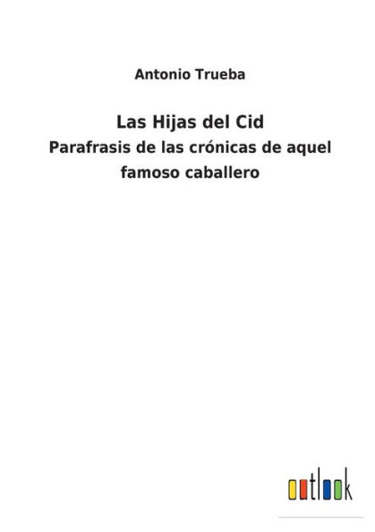 las Hijas del Cid: Parafrasis de crónicas aquel famoso caballero