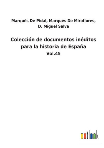 Colección de documentos inéditos para la historia España: Vol.45
