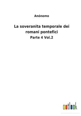 La soveranita temporale dei romani pontefici: Parte 4 Vol.2