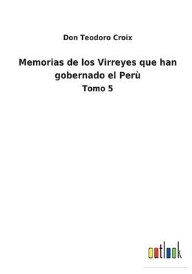 Memorias de los Virreyes que han gobernado el Perù: Tomo 5
