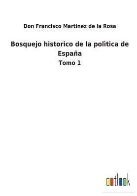 Bosquejo historico de la polï¿½tica Espaï¿½a: Tomo 1