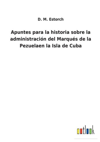 Apuntes para la historia sobre administración del Marqués de Pezuelaen Isla Cuba