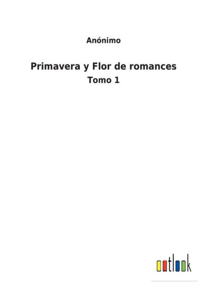 Primavera y Flor de romances: Tomo 1