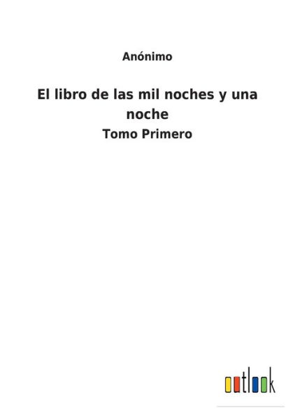 El libro de las mil noches y una noche: Tomo Primero