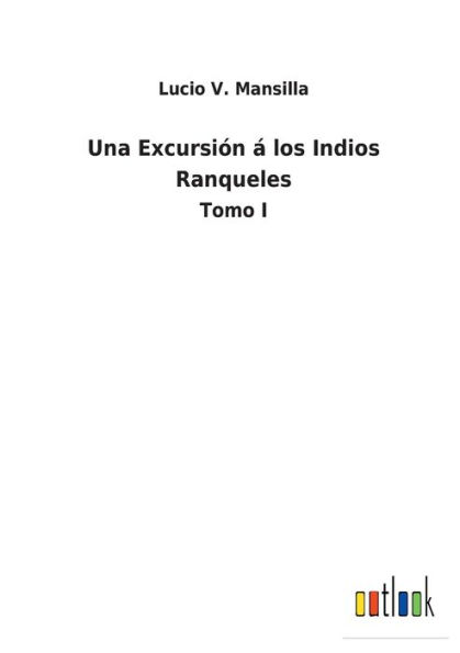 Una Excursiï¿½n ï¿½ los Indios Ranqueles: Tomo I