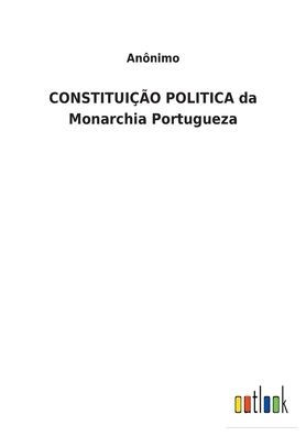 CONSTITUIÇÃO POLITICA da Monarchia Portugueza