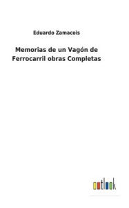 Title: Memorias de un Vagón de Ferrocarril obras Completas, Author: Eduardo Zamacois