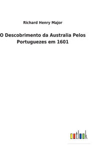 Title: O Descobrimento da Australia Pelos Portuguezes em 1601, Author: Richard Henry Major