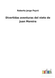 Title: Divertidas aventuras del nieto de Juan Moreira, Author: Roberto Jorge Payró