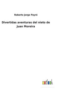 Title: Divertidas aventuras del nieto de Juan Moreira, Author: Roberto Jorge Payró