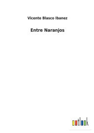 Title: Entre Naranjos, Author: Vicente Blasco Ibáñez