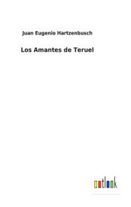 Title: Los Amantes de Teruel, Author: Juan Eugenio Hartzenbusch