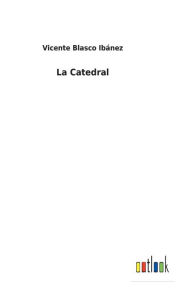 Title: La Catedral, Author: Vicente Blasco Ibánez