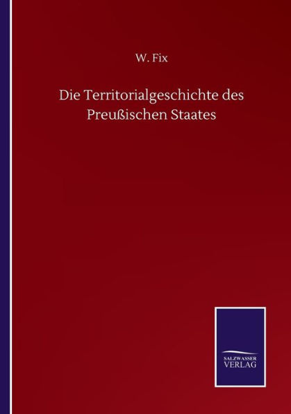 Die Territorialgeschichte des Preuï¿½ischen Staates