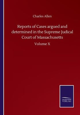 Reports of Cases argued and determined the Supreme Judical Court Massachusetts: Volume X