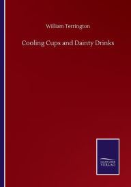 Title: Cooling Cups and Dainty Drinks, Author: William Terrington