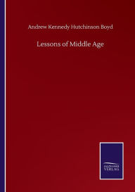 Title: Lessons of Middle Age, Author: Andrew Kennedy Hutchinson Boyd
