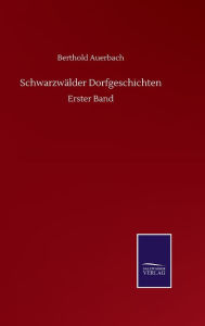 Title: Schwarzwälder Dorfgeschichten: Erster Band, Author: Berthold Auerbach