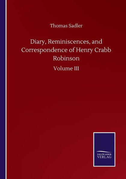 Diary, Reminiscences, and Correspondence of Henry Crabb Robinson: Volume III