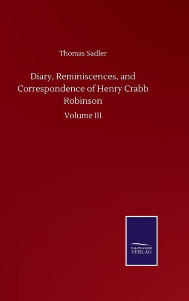 Diary, Reminiscences, and Correspondence of Henry Crabb Robinson: Volume III