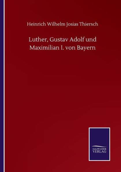 Luther, Gustav Adolf und Maximilian I. von Bayern