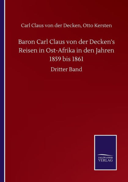 Baron Carl Claus von der Decken's Reisen Ost-Afrika den Jahren 1859 bis 1861: Dritter Band