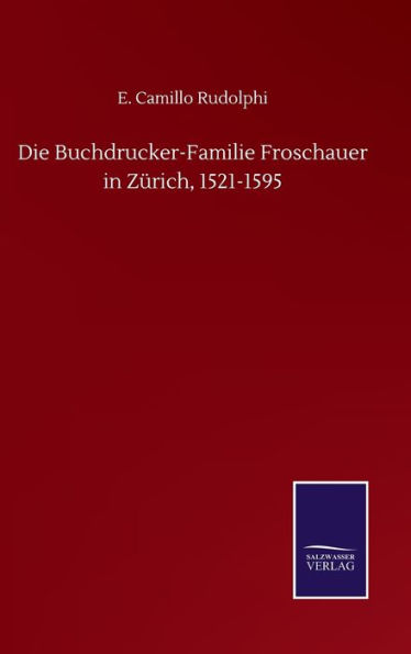 Die Buchdrucker-Familie Froschauer in Zürich, 1521-1595