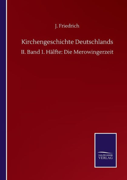Kirchengeschichte Deutschlands: II. Band 1. Hï¿½lfte: Die Merowingerzeit