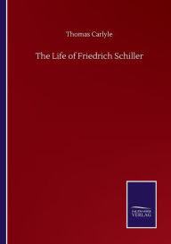 Title: The Life of Friedrich Schiller, Author: Thomas Carlyle