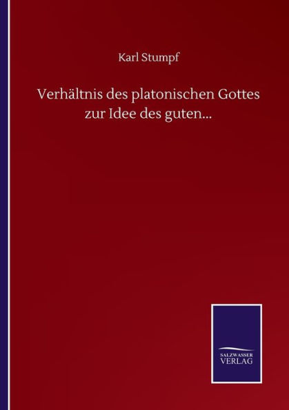 Verhï¿½ltnis des platonischen Gottes zur Idee des guten...