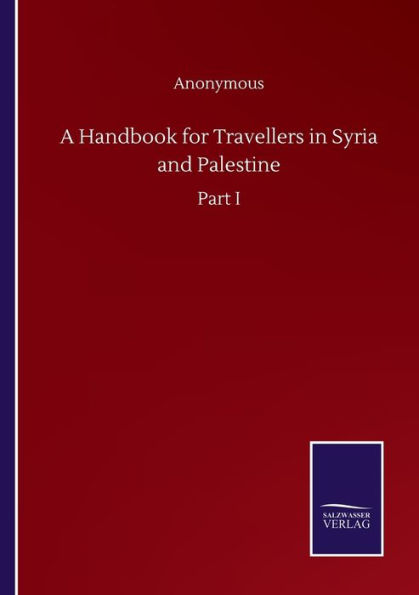 A Handbook for Travellers Syria and Palestine: Part I