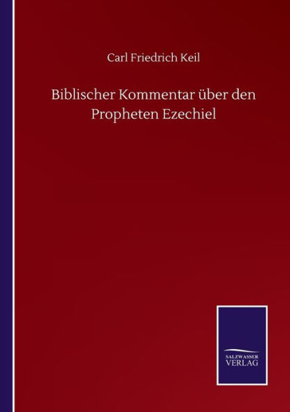 Biblischer Kommentar ï¿½ber den Propheten Ezechiel