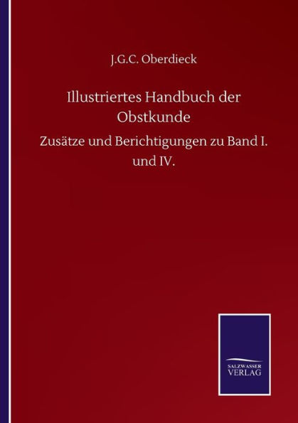 Illustriertes Handbuch der Obstkunde: Zusï¿½tze und Berichtigungen zu Band I. und IV.