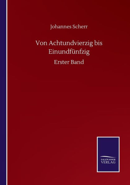 Von Achtundvierzig bis Einundfï¿½nfzig: Erster Band