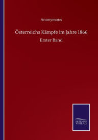 Title: ï¿½sterreichs Kï¿½mpfe im Jahre 1866: Erster Band, Author: Anonymous