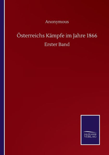 ï¿½sterreichs Kï¿½mpfe im Jahre 1866: Erster Band