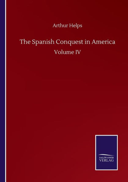 The Spanish Conquest America: Volume IV