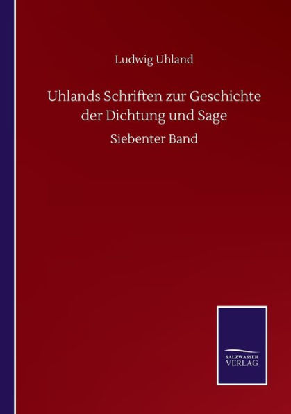 Uhlands Schriften zur Geschichte der Dichtung und Sage: Siebenter Band